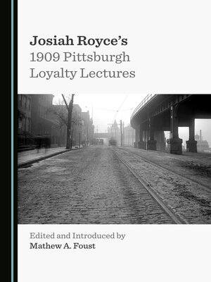 cover image of Josiah Royce's 1909 Pittsburgh Loyalty Lectures